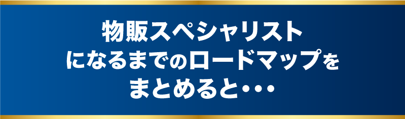 物販スペシャリストになるまでのロードマップをまとめると・・・