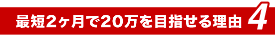 最短2ヶ月で20万を目指せる理由4